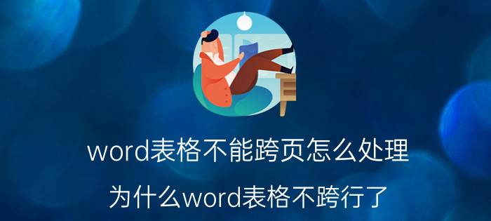 word表格不能跨页怎么处理 为什么word表格不跨行了？